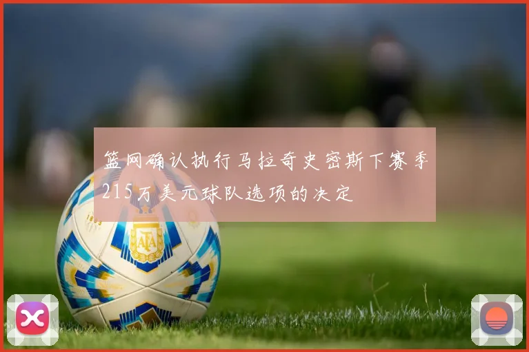 篮网确认执行马拉奇史密斯下赛季215万美元球队选项的决定