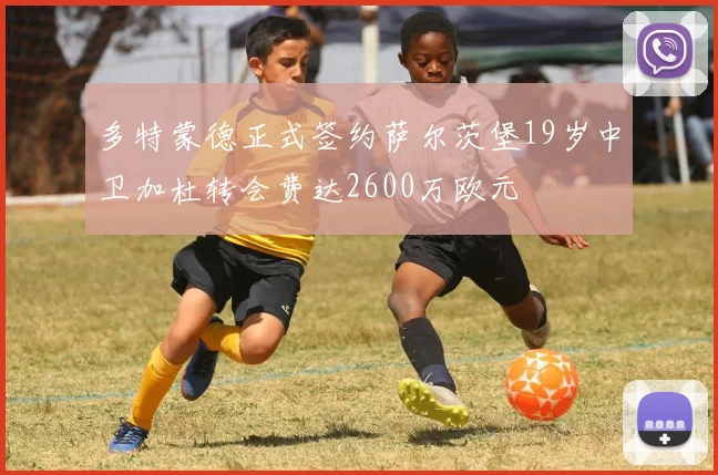 多特蒙德正式签约萨尔茨堡19岁中卫加杜转会费达2600万欧元