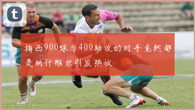 梅西900球与400助攻的对手竟然都是纳什维尔引发热议